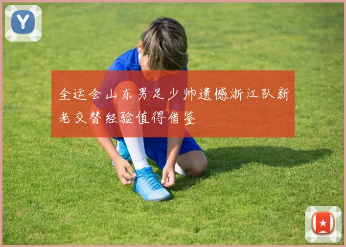 全运会山东男足少帅遗憾浙江队新老交替经验值得借鉴