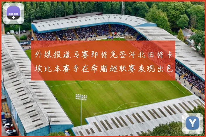 外媒报道马赛即将免签河北旧将卡埃比本赛季在希腊超联赛表现出色